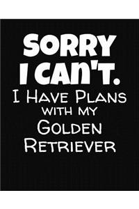 Sorry I Can't I Have Plans With My Golden Retriever