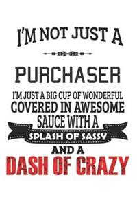 I'm Not Just A Purchaser I'm Just A Big Cup Of Wonderful Covered In Awesome Sauce With A Splash Of Sassy And A Dash Of Crazy
