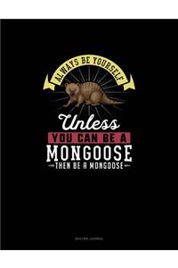Always Be Yourself Unless You Can Be A Mongoose Then Be A Mongoose