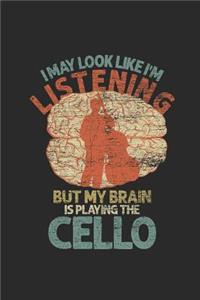 I May Look Like I'm Listening But My Brain Is Playing The Cello