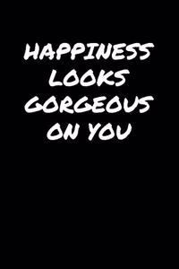 Happiness Looks Gorgeous On You