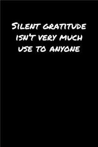 Silent Gratitude Isn't Very Much Use To Anyone&#65533;: A soft cover blank lined journal to jot down ideas, memories, goals, and anything else that comes to mind.