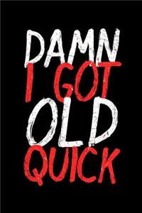 Damn I Got Old Quick