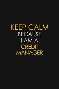 Keep Calm Because I Am A Credit Manager