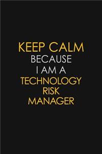 Keep Calm Because I Am A Technology Risk Manager