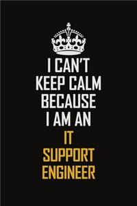 I Can't Keep Calm Because I Am An IT Support Engineer