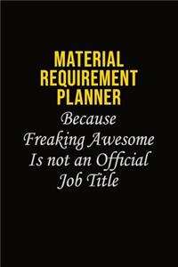 Material Requirement Planner Because Freaking Awesome Is Not An Official Job Title