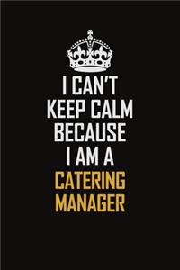 I Can't Keep Calm Because I Am A Catering Manager