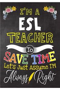 I'm a ESL Teacher To Save Time Let's Just Assume i'm Always Right