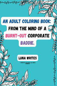 Adult Coloring Book: From The Mind Of A Burnt-Out Corporate Baddie