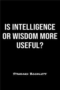 Is Intelligence Or Wisdom More Useful?
