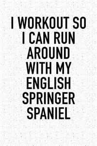 I Workout So I Can Run Around with My English Springer Spaniel
