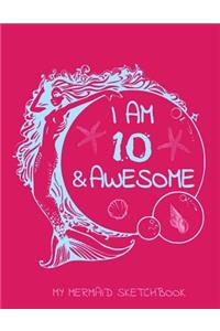 I Am 10 And Awesome - My Mermaid Sketchbook