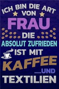 Ich bin die Art von Frau die absolut zufrieden ist mit Kaffee und Textilien