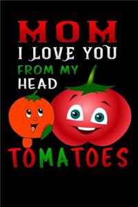 mom i love you from my head tomatoes