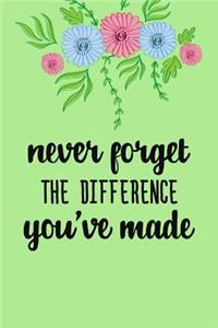 Never Forget The Difference You've Made