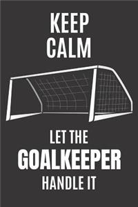 Keep Calm Let The Goalkeeper Handle It