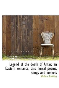 Legend of the Death of Antar; An Eastern Romance; Also Lyrical Poems, Songs and Sonnets