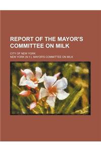 Report of the Mayor's Committee on Milk; City of New York