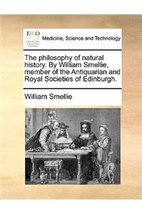 The Philosophy of Natural History. by William Smellie, Member of the Antiquarian and Royal Societies of Edinburgh.