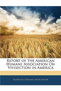 Report of the American Humane Association on Vivisection in America