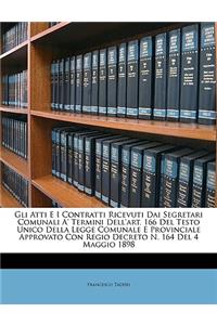 Gli Atti E I Contratti Ricevuti Dai Segretari Comunali A' Termini Dell'art. 166 del Testo Unico Della Legge Comunale E Provinciale Approvato Con Regio Decreto N. 164 del 4 Maggio 1898