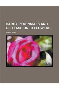Hardy Perennials and Old Fashioned Flowers
