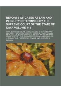 Reports of Cases at Law and in Equity Determined by the Supreme Court of the State of Iowa Volume 118