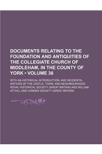 Documents Relating to the Foundation and Antiquities of the Collegiate Church of Middleham, in the County of York (Volume 38); With an Historical Intr