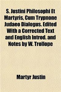 S. Justini Philosophi Et Martyris, Cum Trypnone Judaeo Dialogus. Edited with a Corrected Text and English Introd. and Notes by W. Trollope