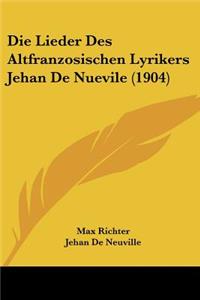 Die Lieder Des Altfranzosischen Lyrikers Jehan De Nuevile (1904)