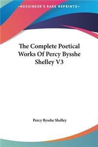 The Complete Poetical Works of Percy Bysshe Shelley V3