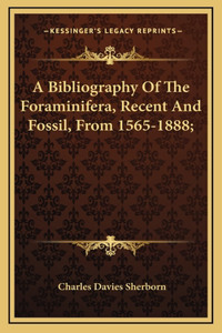 A Bibliography of the Foraminifera, Recent and Fossil, from 1565-1888;