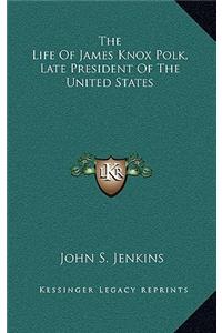 The Life of James Knox Polk, Late President of the United States