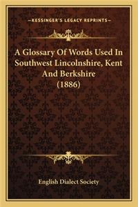 Glossary of Words Used in Southwest Lincolnshire, Kent Anda Glossary of Words Used in Southwest Lincolnshire, Kent and Berkshire (1886) Berkshire (1886)