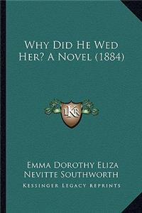 Why Did He Wed Her? a Novel (1884)