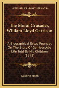 The Moral Crusader, William Lloyd Garrison