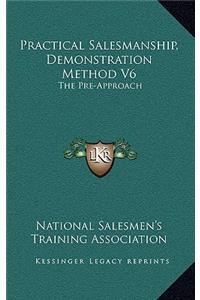 Practical Salesmanship, Demonstration Method V6: The Pre-Approach