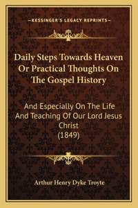 Daily Steps Towards Heaven Or Practical Thoughts On The Gospel History