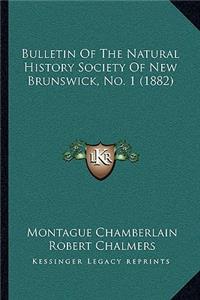 Bulletin Of The Natural History Society Of New Brunswick, No. 1 (1882)