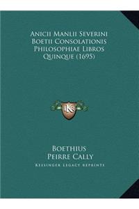 Anicii Manlii Severini Boetii Consolationis Philosophiae Libros Quinque (1695)