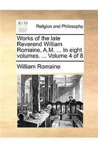 Works of the Late Reverend William Romaine, A.M. ... in Eight Volumes. ... Volume 4 of 8