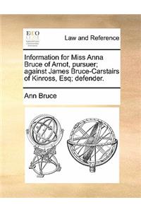 Information for Miss Anna Bruce of Arnot, Pursuer; Against James Bruce-Carstairs of Kinross, Esq; Defender.