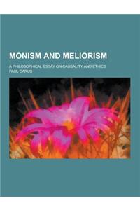 Monism and Meliorism; A Philosophical Essay on Causality and Ethics