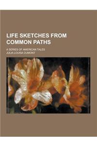 Life Sketches from Common Paths; A Series of American Tales