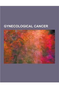 Gynecological Cancer: Cervical Cancer, Pap Test, Ovarian Cancer, Hpv Vaccine, Teratoma, Endometrial Cancer, Squamous-Cell Carcinoma, Ovarian