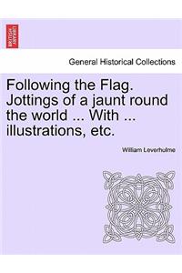 Following the Flag. Jottings of a Jaunt Round the World ... with ... Illustrations, Etc.