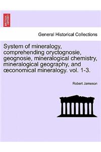 System of mineralogy, comprehending oryctognosie, geognosie, mineralogical chemistry, mineralogical geography, and oeconomical mineralogy. vol. 1-3.