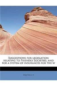 Suggestions for Legislation Relating to Friendly Societies, and for a System of Insurances for the W