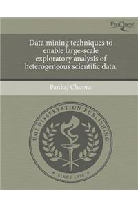 Data Mining Techniques to Enable Large-Scale Exploratory Analysis of Heterogeneous Scientific Data